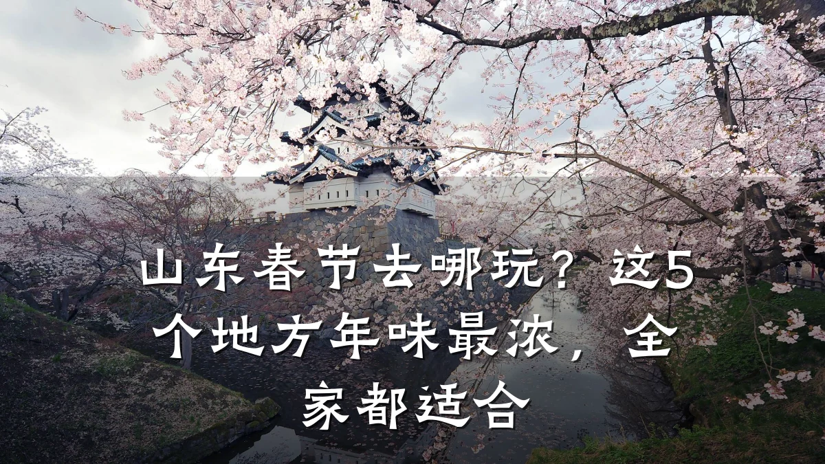 山东春节去哪玩?这5个地方年味最浓,全家都适合
