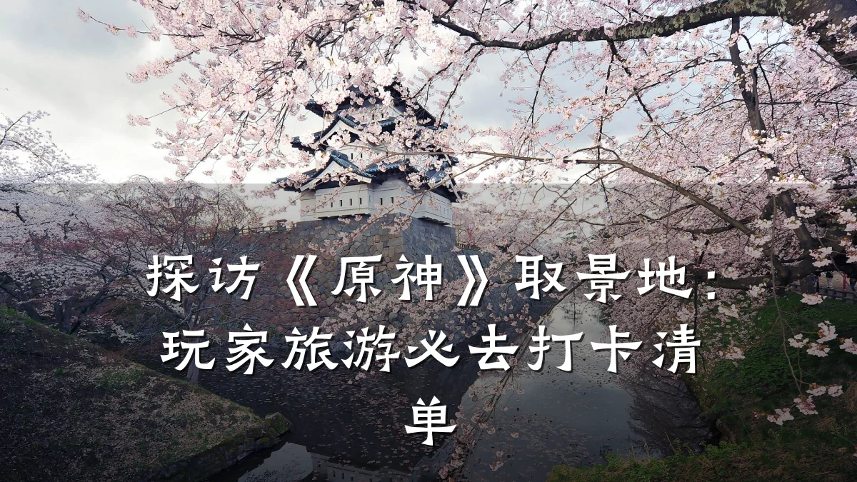 探访《原神》取景地:玩家旅游必去打卡清单