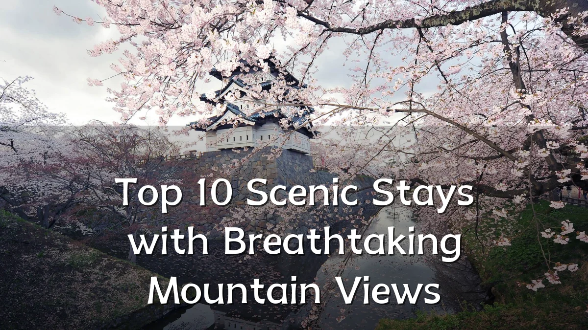 Top 10 Scenic Stays with Breathtaking Mountain Views