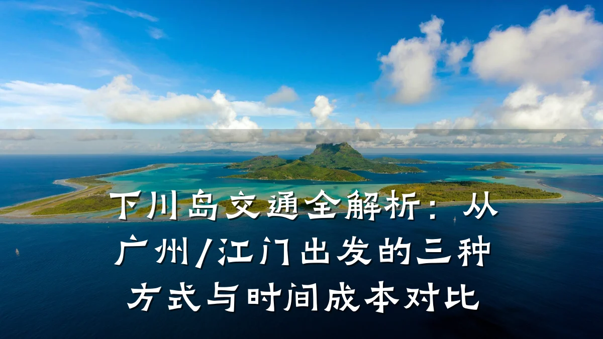 下川岛交通全解析:从广州/江门出发的三种方式与时间成本对比