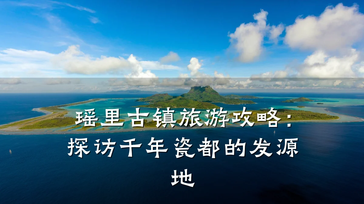 瑶里古镇旅游攻略:探访千年瓷都的发源地