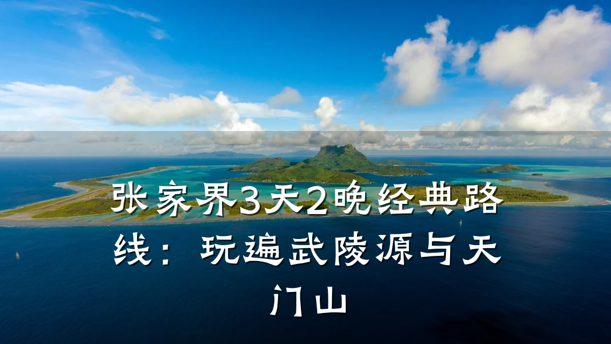 张家界3天2晚经典路线：玩遍武陵源与天门山