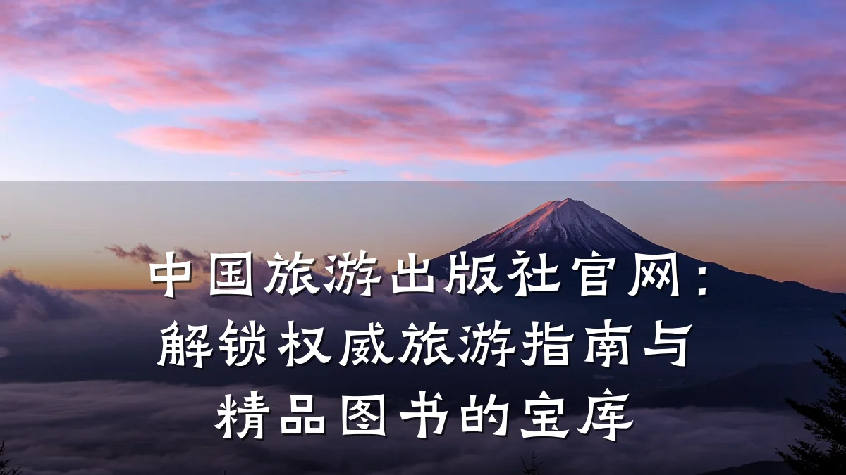 中国旅游出版社官网:解锁权威旅游指南与精品图书的宝库