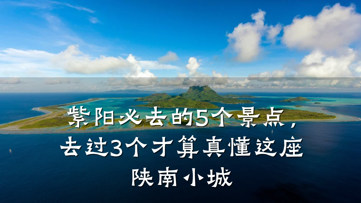 紫阳必去的5个景点,去过3个才算真懂这座陕南小城
