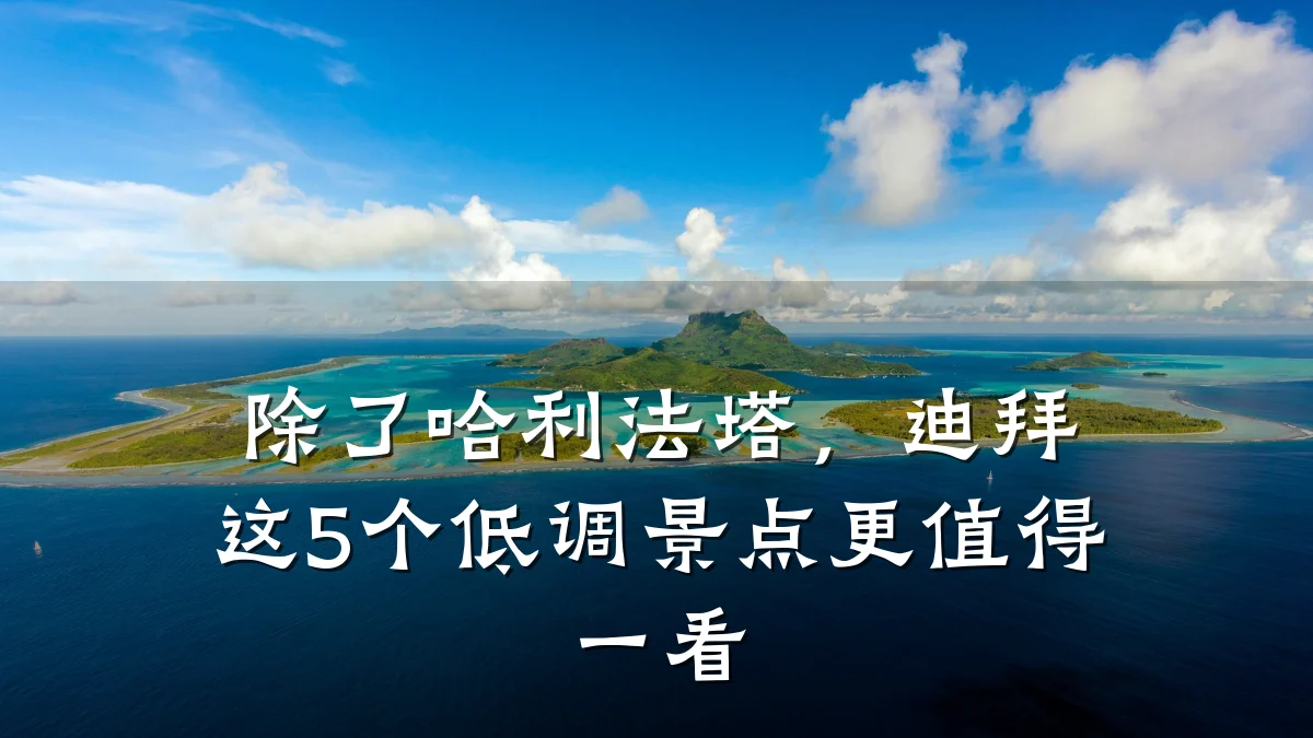 除了哈利法塔,迪拜这5个低调景点更值得一看