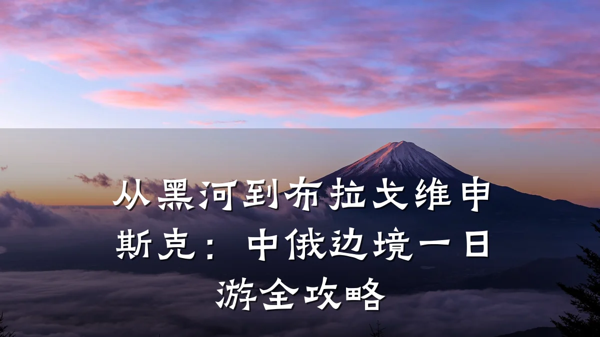 从黑河到布拉戈维申斯克:中俄边境一日游全攻略