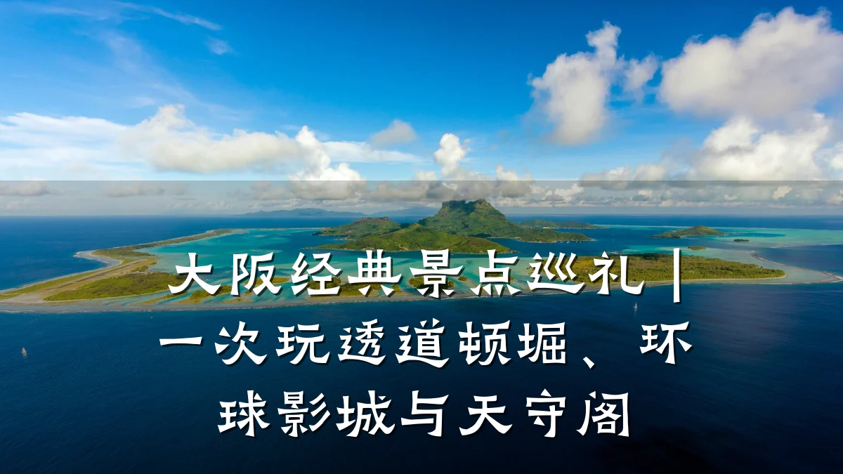 大阪经典景点巡礼|一次玩透道顿堀、环球影城与天守阁