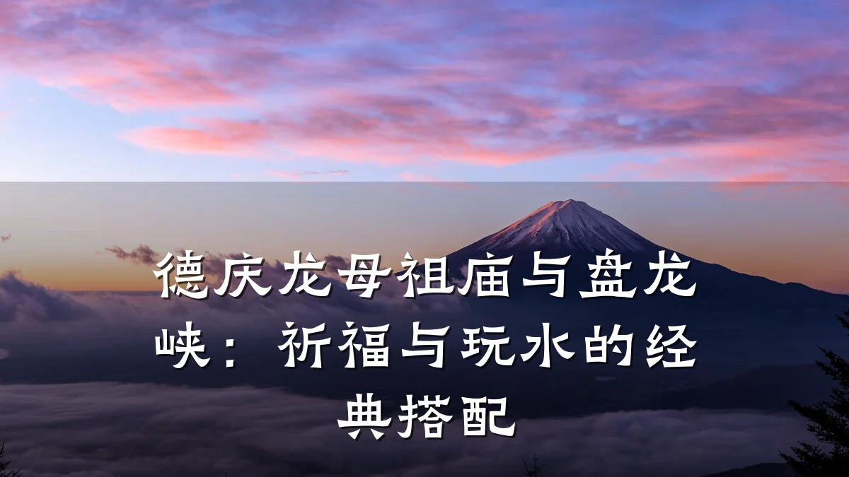德庆龙母祖庙与盘龙峡:祈福与玩水的经典搭配