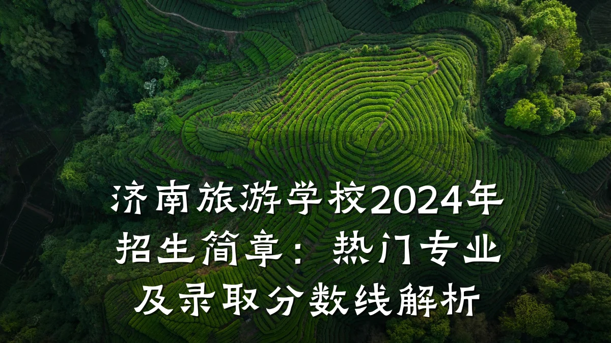 济南旅游学校2024年招生简章:热门专业及录取分数线解析