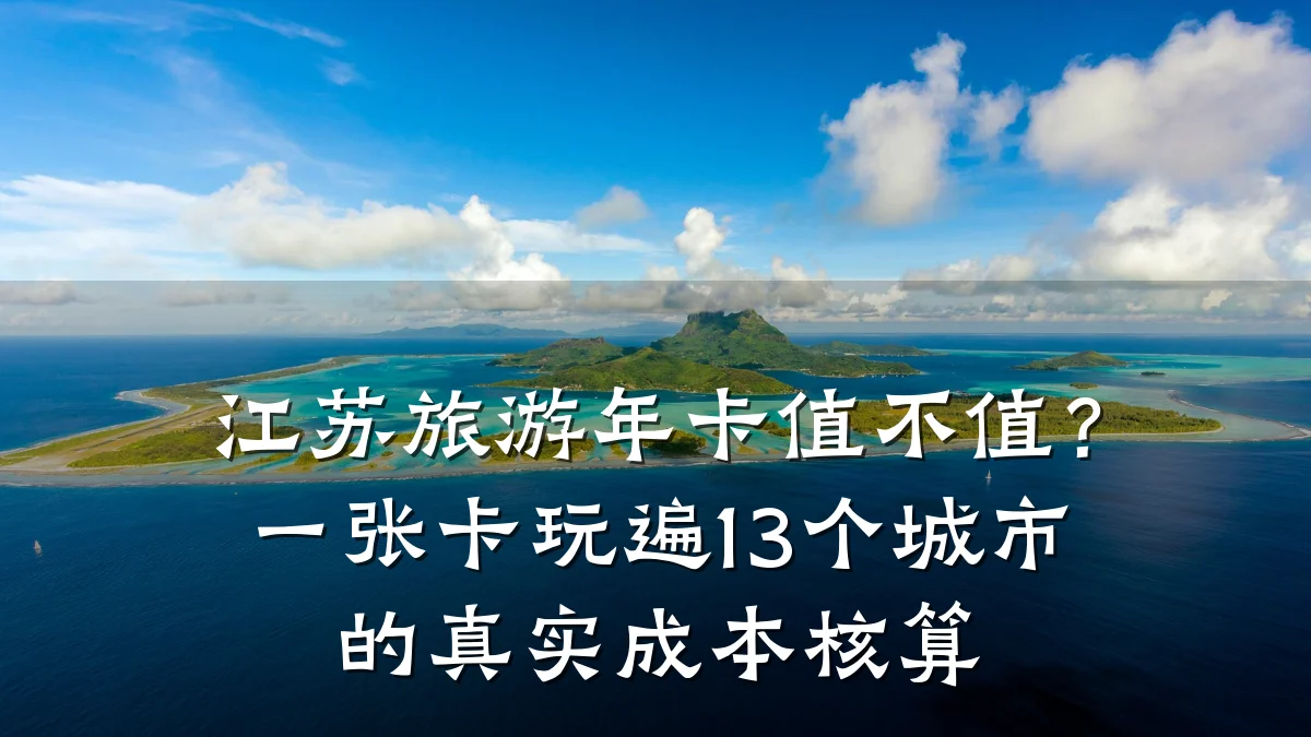 江苏旅游年卡值不值?一张卡玩遍13个城市的真实成本核算