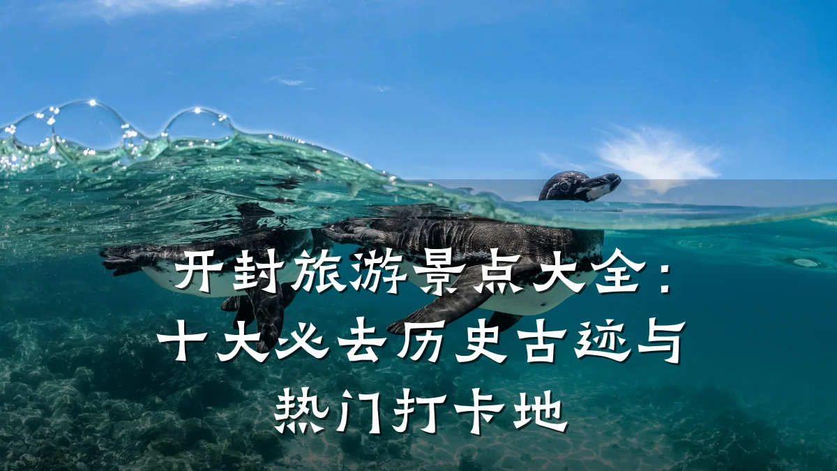 开封旅游景点大全:十大必去历史古迹与热门打卡地