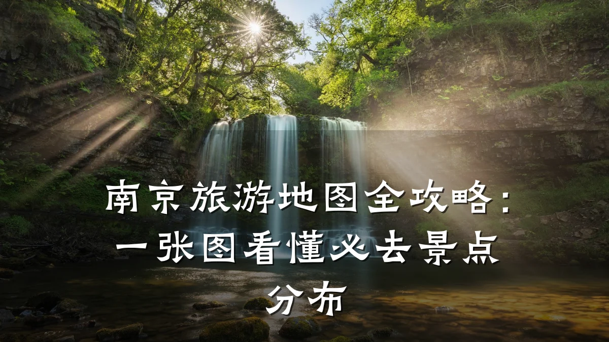 南京旅游地图全攻略:一张图看懂必去景点分布