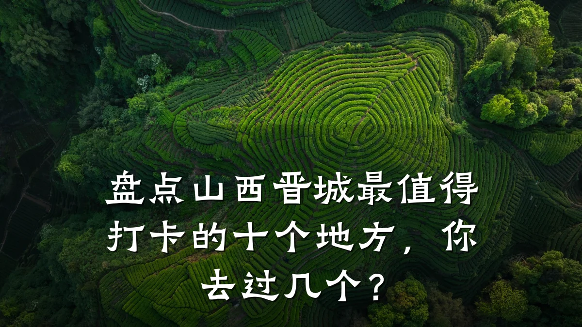 盘点山西晋城最值得打卡的十个地方,你去过几个?