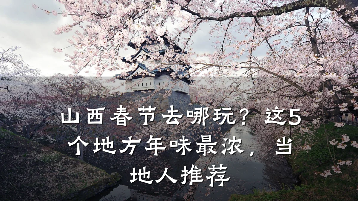 山西春节去哪玩？这5个地方年味最浓，当地人推荐