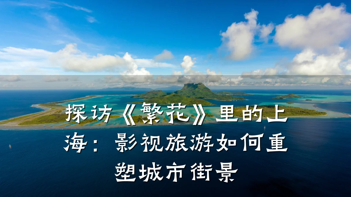探访《繁花》里的上海:影视旅游如何重塑城市街景