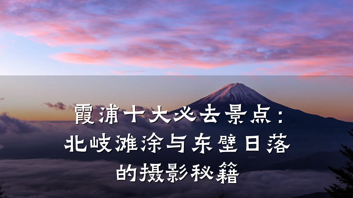 霞浦十大必去景点:北岐滩涂与东壁日落的摄影秘籍