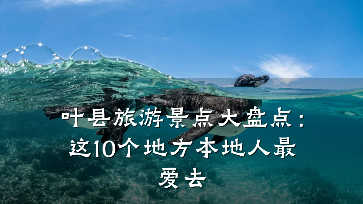 叶县旅游景点大盘点:这10个地方本地人最爱去