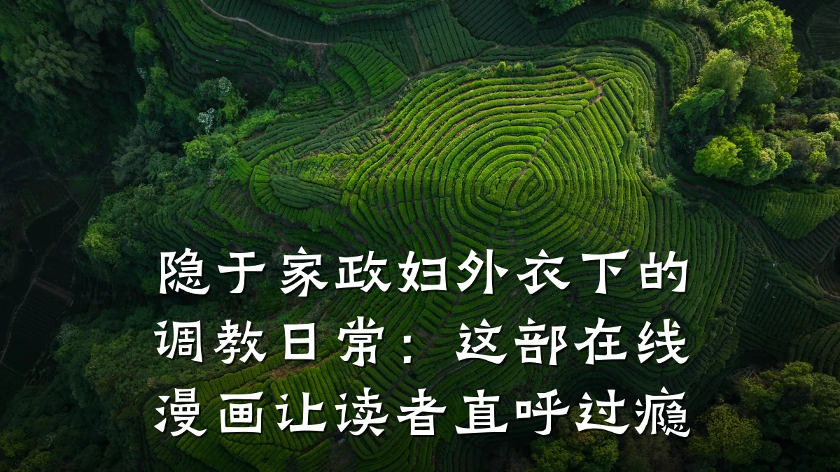 隐于家政妇外衣下的调教日常：这部在线漫画让读者直呼过瘾
