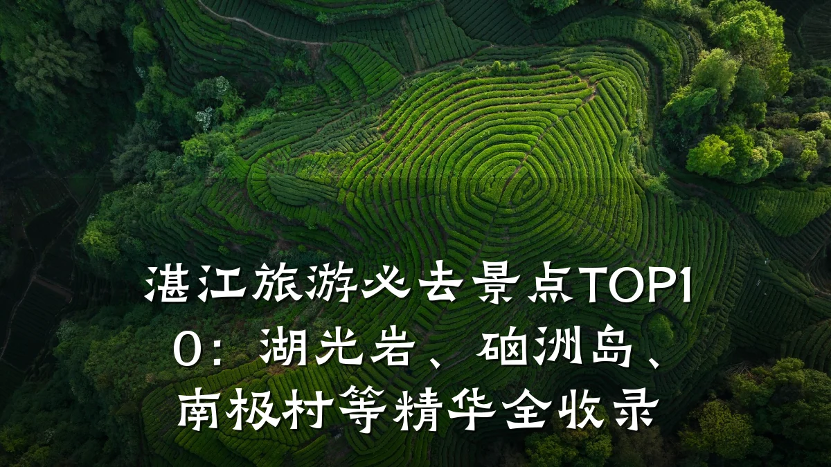 湛江旅游必去景点TOP10:湖光岩、硇洲岛、南极村等精华全收录