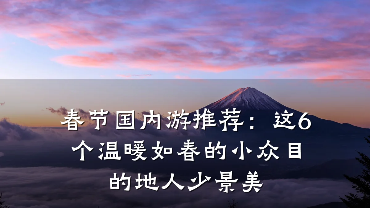 春节国内游推荐：这6个温暖如春的小众目的地人少景美