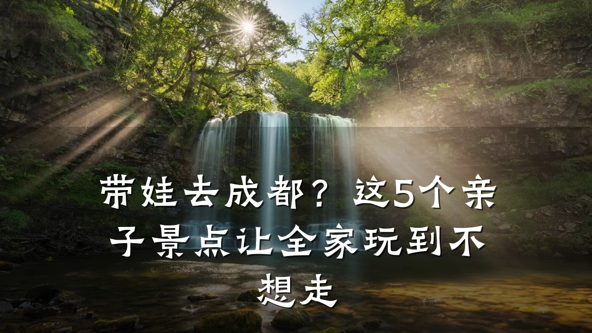 带娃去成都?这5个亲子景点让全家玩到不想走