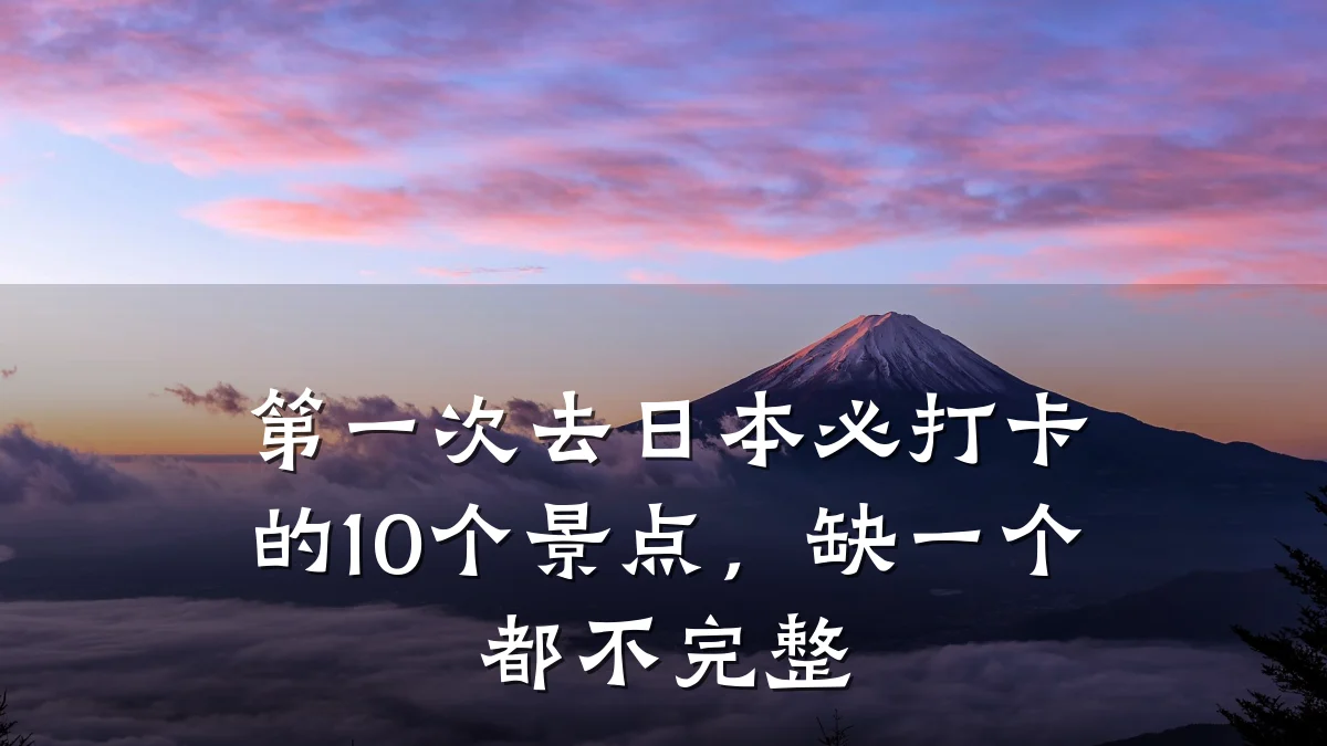 第一次去日本必打卡的10个景点，缺一个都不完整