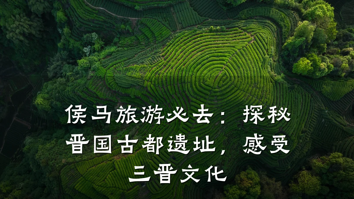 侯马旅游必去:探秘晋国古都遗址,感受三晋文化