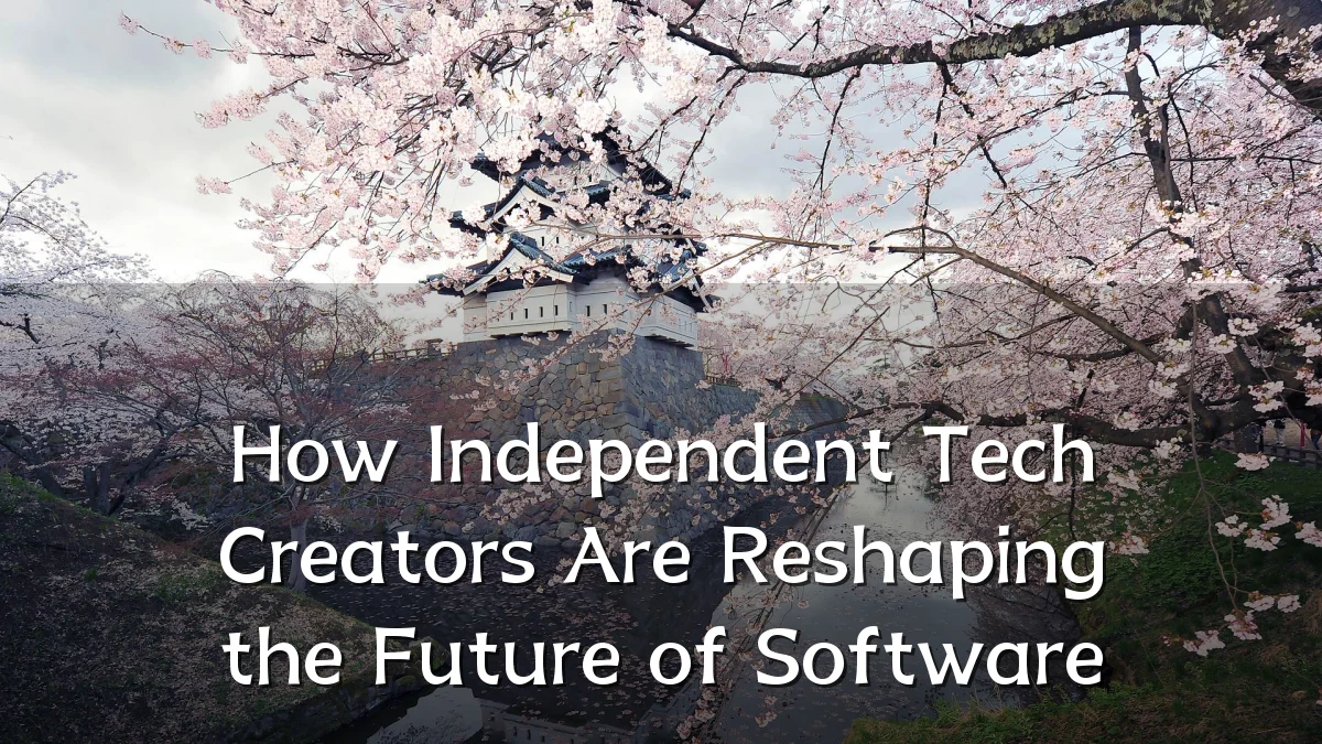 How Independent Tech Creators Are Reshaping the Future of Software