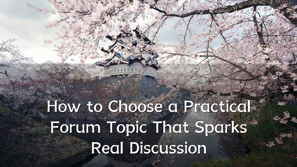 How to Choose a Practical Forum Topic That Sparks Real Discussion