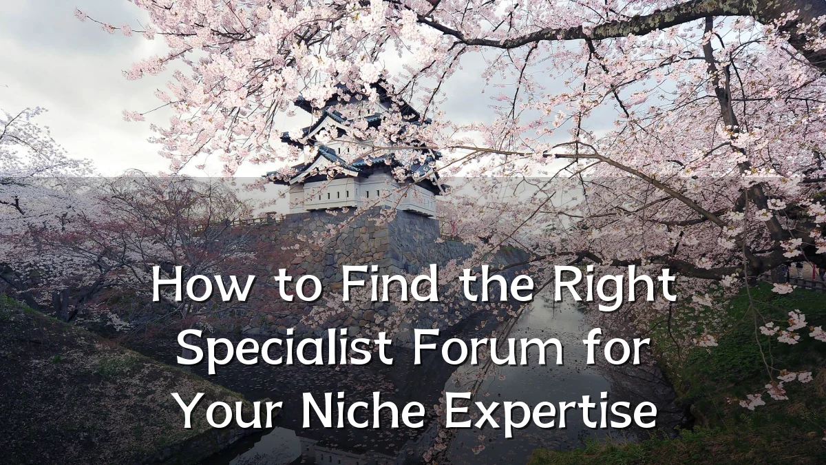 How to Find the Right Specialist Forum for Your Niche Expertise
