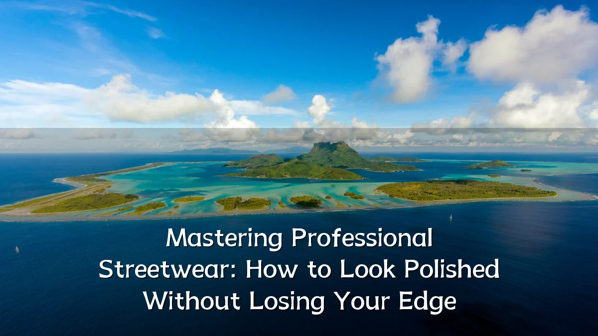 Mastering Professional Streetwear: How to Look Polished Without Losing Your Edge