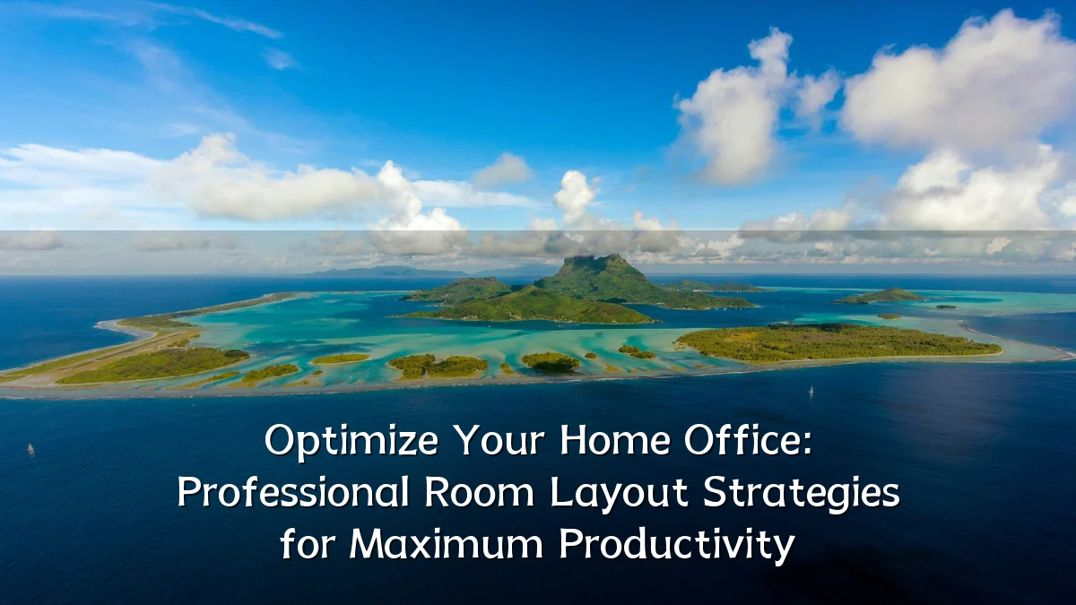 Optimize Your Home Office: Professional Room Layout Strategies for Maximum Productivity