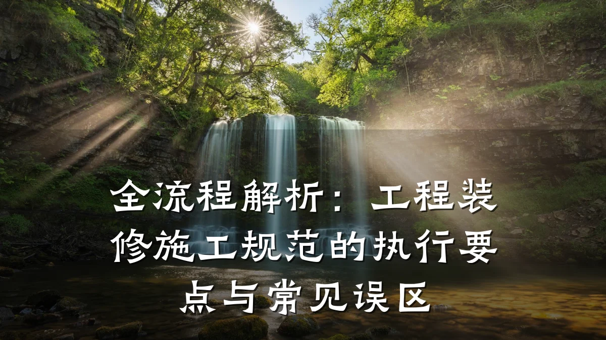 全流程解析：工程装修施工规范的执行要点与常见误区