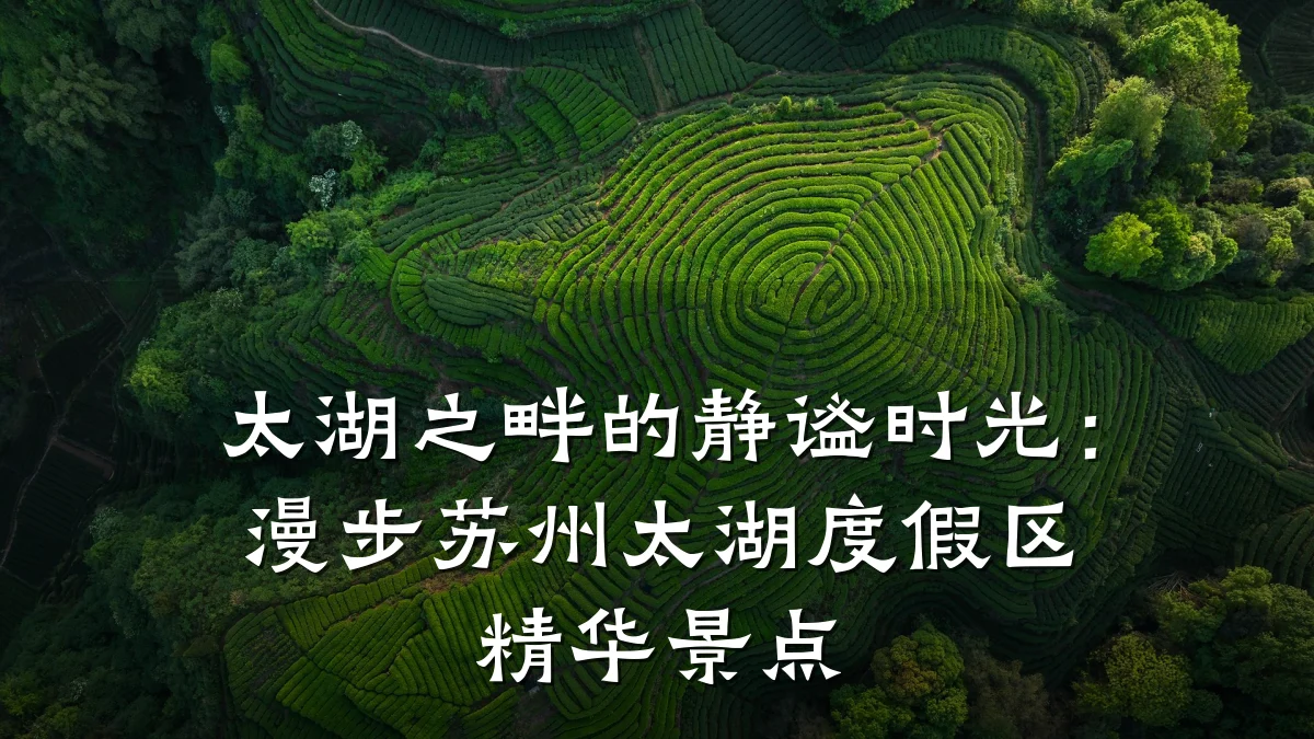 太湖之畔的静谧时光:漫步苏州太湖度假区精华景点