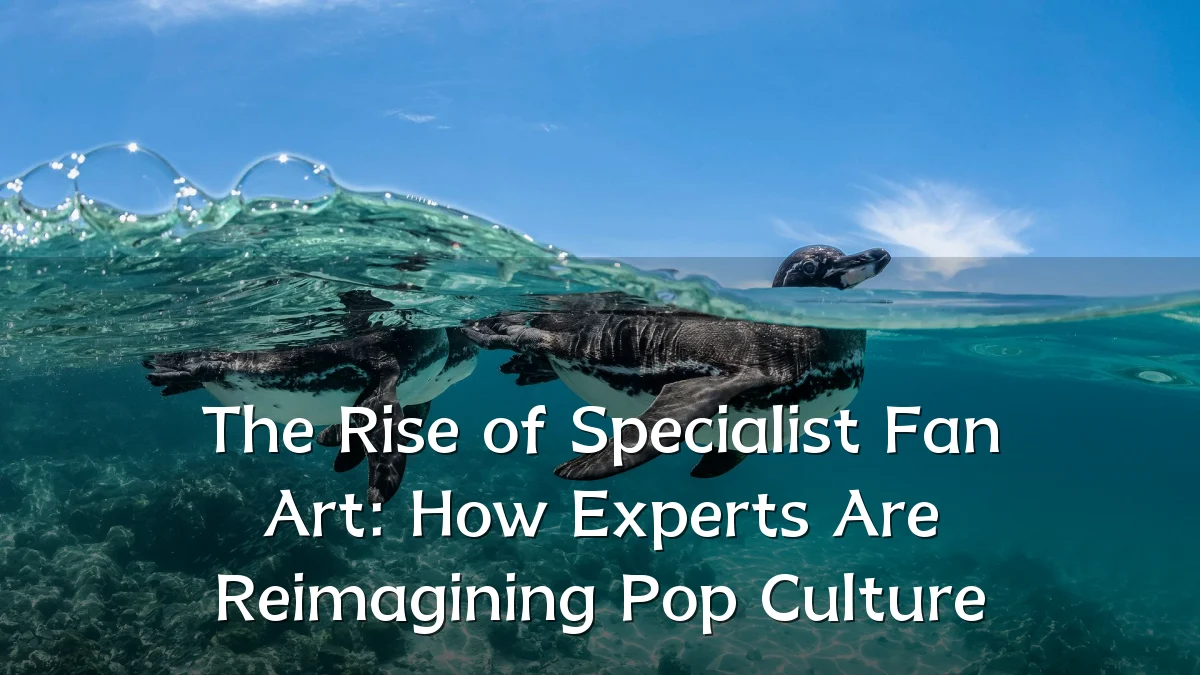 The Rise of Specialist Fan Art: How Experts Are Reimagining Pop Culture