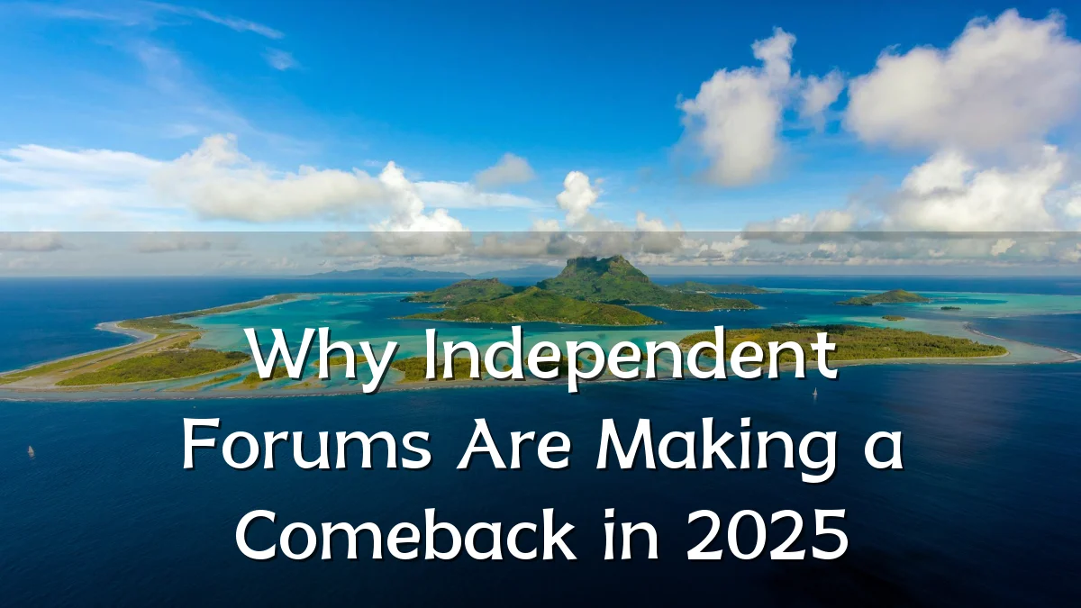 Why Independent Forums Are Making a Comeback in 2025