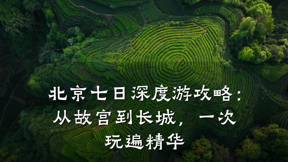 北京七日深度游攻略：从故宫到长城，一次玩遍精华