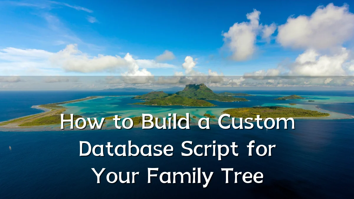 How to Build a Custom Database Script for Your Family Tree