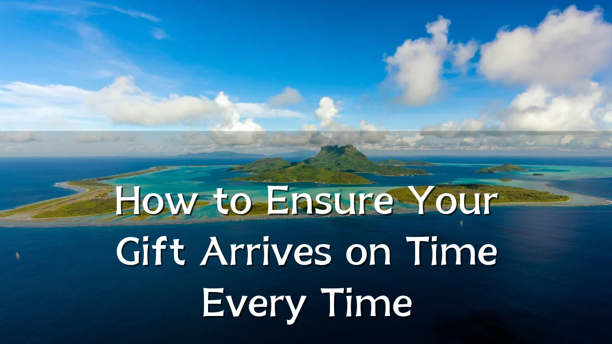How to Ensure Your Gift Arrives on Time Every Time