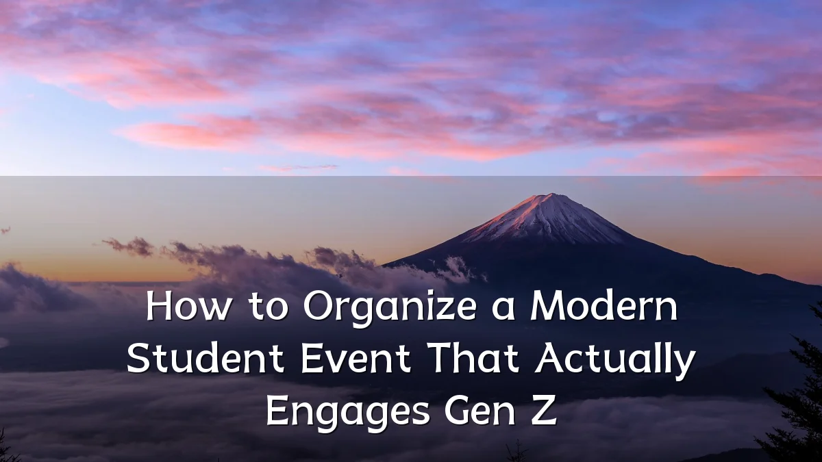 How to Organize a Modern Student Event That Actually Engages Gen Z