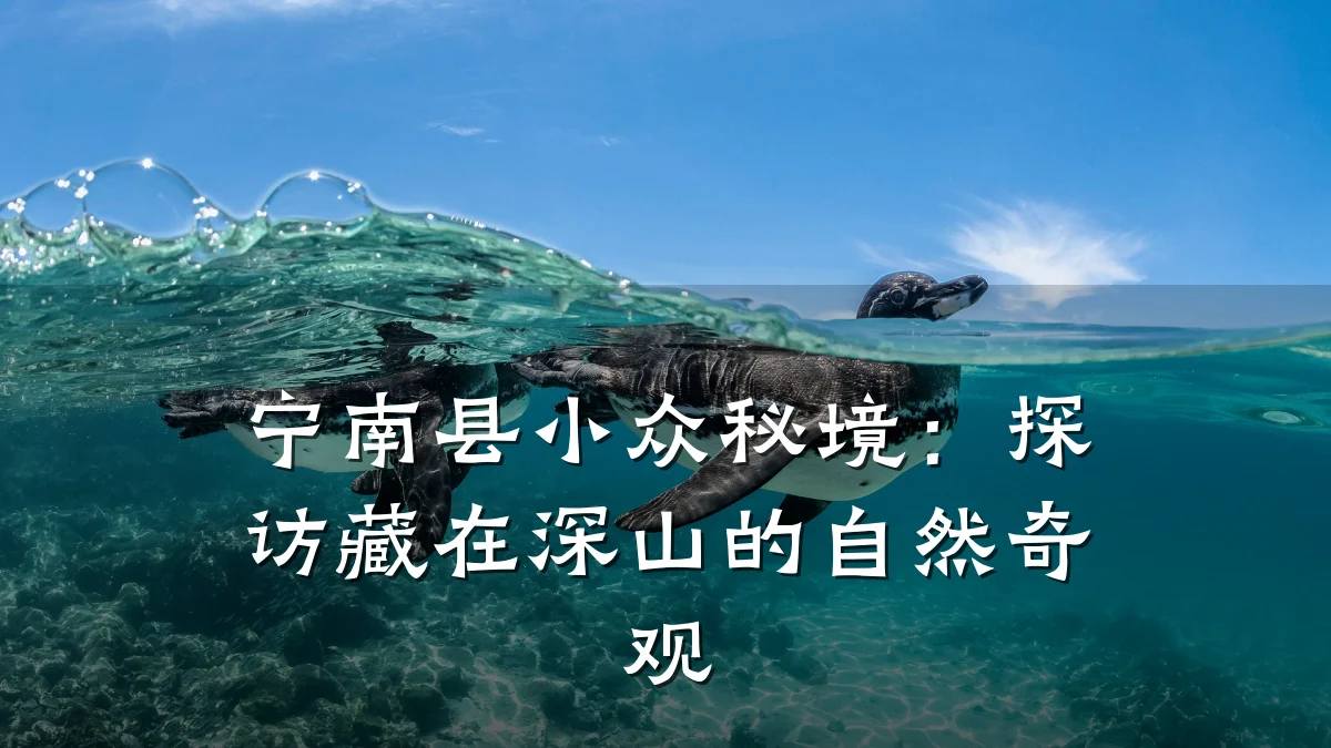 宁南县小众秘境:探访藏在深山的自然奇观