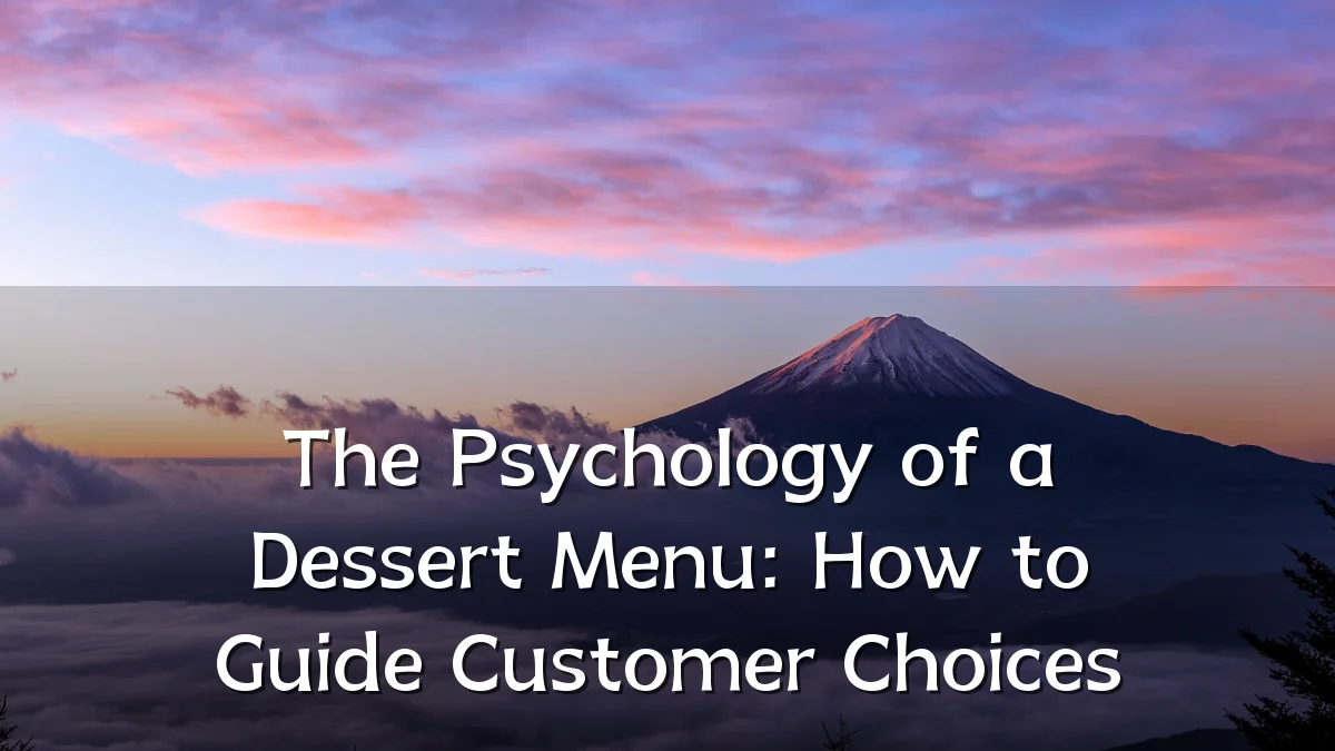 The Psychology of a Dessert Menu: How to Guide Customer Choices