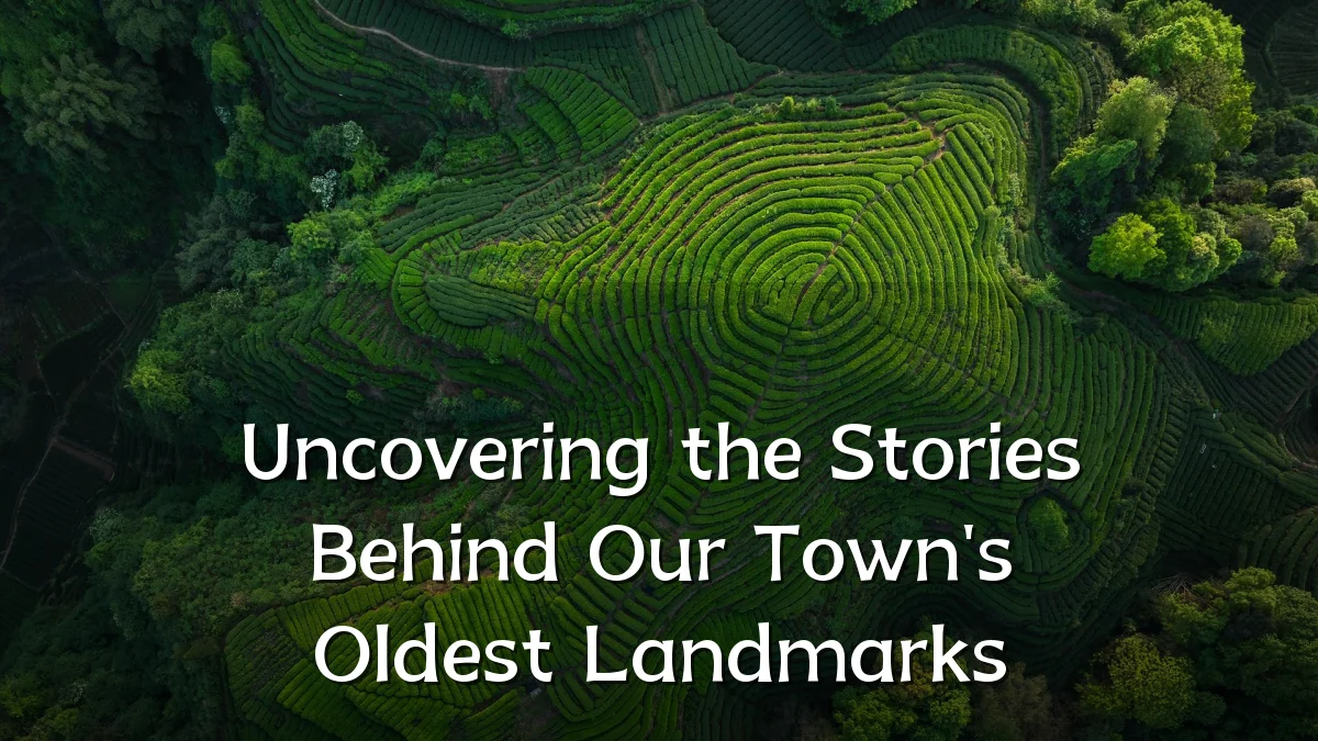 Uncovering the Stories Behind Our Town's Oldest Landmarks
