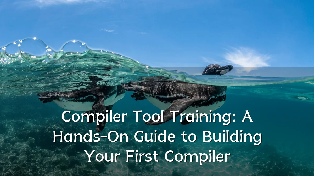 Compiler Tool Training: A Hands-On Guide to Building Your First Compiler