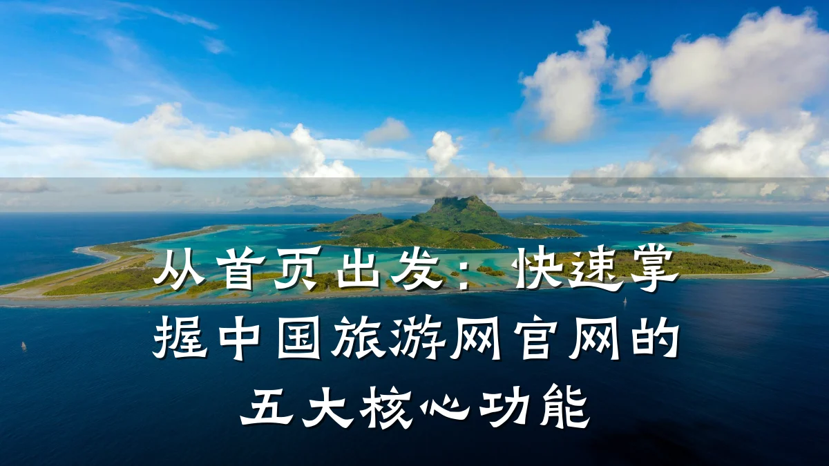 从首页出发：快速掌握中国旅游网官网的五大核心功能