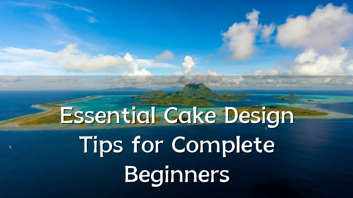 Essential Cake Design Tips for Complete Beginners