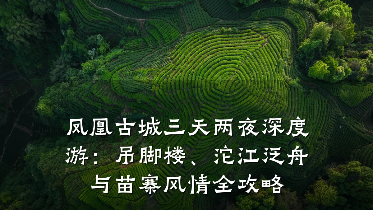 凤凰古城三天两夜深度游:吊脚楼、沱江泛舟与苗寨风情全攻略