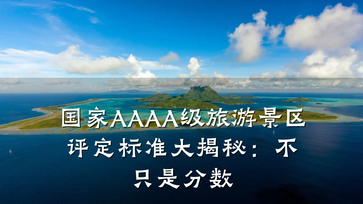 国家AAAA级旅游景区评定标准大揭秘：不只是分数