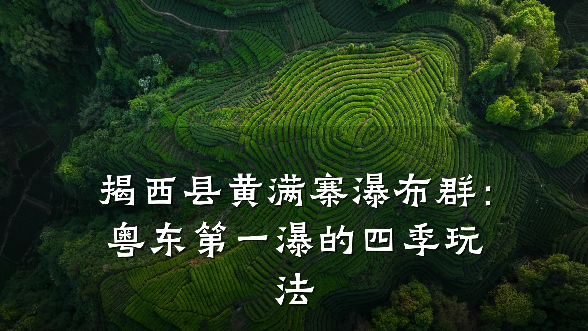 揭西县黄满寨瀑布群:粤东第一瀑的四季玩法