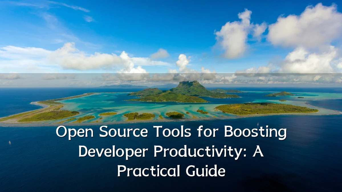Open Source Tools for Boosting Developer Productivity: A Practical Guide